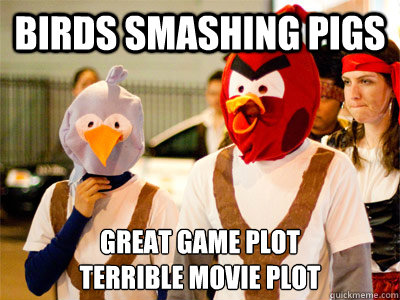 Birds Smashing Pigs Great Game Plot
Terrible Movie Plot - Birds Smashing Pigs Great Game Plot
Terrible Movie Plot  Angry Birds