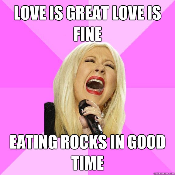 love is great love is fine eating rocks in good time  Wrong Lyrics Christina