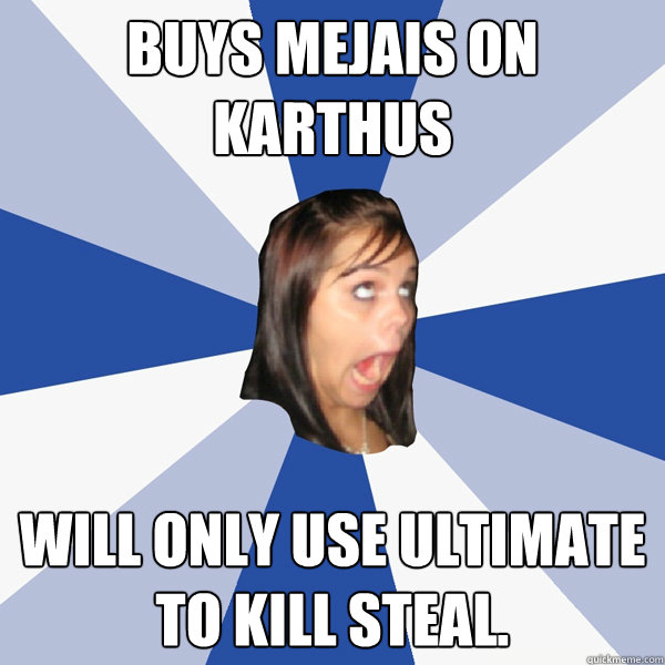 buys mejais on karthus will only use ultimate to kill steal.  Annoying Facebook Girl