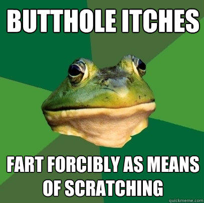 butthole itches fart forcibly as means of scratching  Foul Bachelor Frog