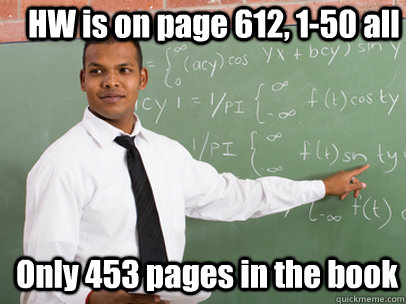 HW is on page 612, 1-50 all Only 453 pages in the book - HW is on page 612, 1-50 all Only 453 pages in the book  Good Guy Teacher