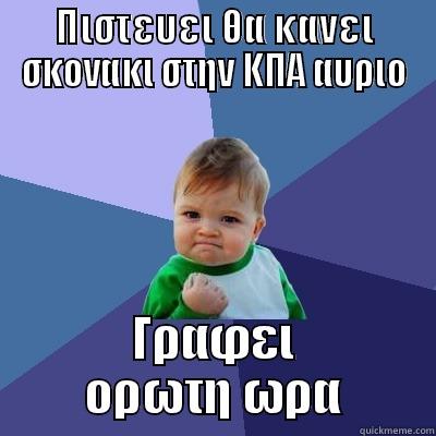 ΠΙΣΤΕΥΕΙ ΘΑ ΚΑΝΕΙ ΣΚΟΝΑΚΙ ΣΤΗΝ ΚΠΑ ΑΥΡΙΟ ΓΡΑΦΕΙ ΟΡΩΤΗ ΩΡΑ Success Kid