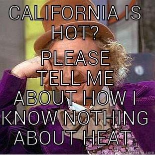 CALIFORNIA IS HOT? PLEASE TELL ME ABOUT HOW I KNOW NOTHING ABOUT HEAT. Condescending Wonka
