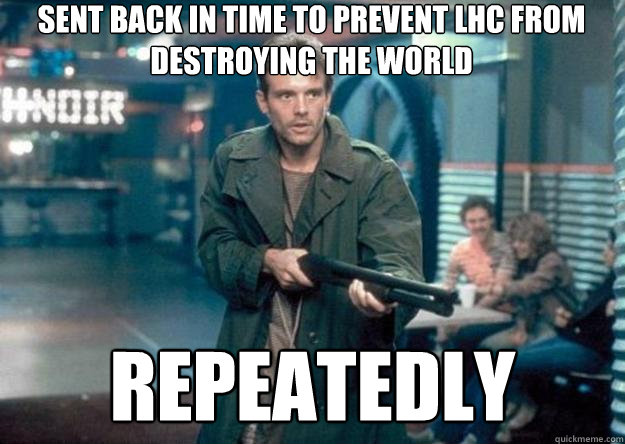 Sent back in time to prevent lhc from destroying the world repeatedly  Future World Problems
