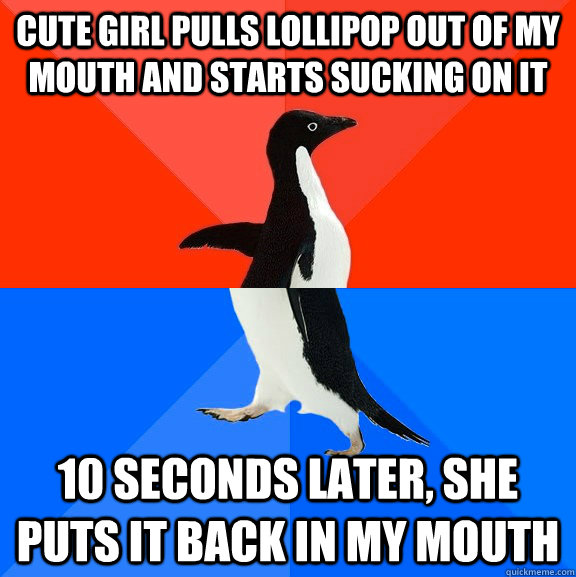 Cute Girl pulls lollipop out of my mouth and starts sucking on it 10 seconds later, she puts it back in my mouth  - Cute Girl pulls lollipop out of my mouth and starts sucking on it 10 seconds later, she puts it back in my mouth   Socially Awesome Awkward Penguin