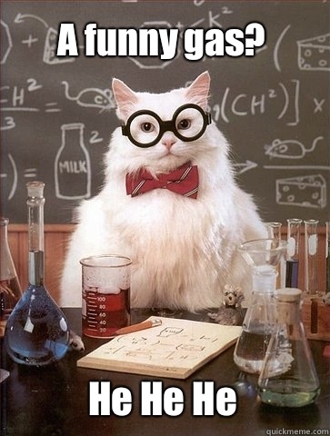 A funny gas?  He He He  - A funny gas?  He He He   Chemistry Cat