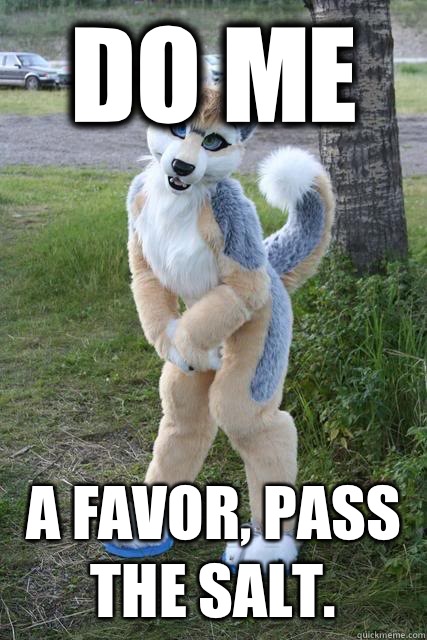 Do me a favor, pass the salt. - Do me a favor, pass the salt.  Misunderstood furry