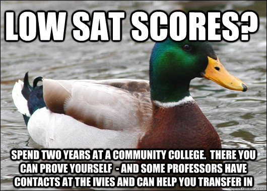 Low SAT Scores? Spend two years at a Community College.  There you can prove yourself  - and some professors have contacts at the Ivies and can help you transfer in  Actual Advice Mallard