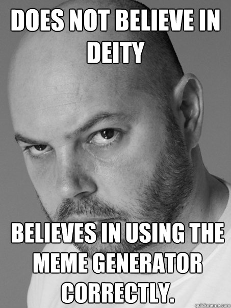 Does not believe in deity believes in using the meme generator correctly.  Contradicting Atheist Guy