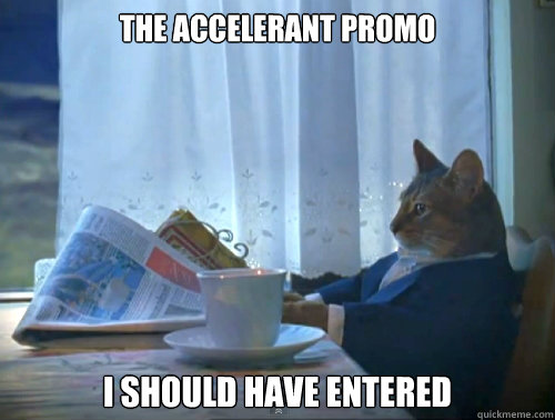 The Accelerant Promo I should have entered  The One Percent Cat
