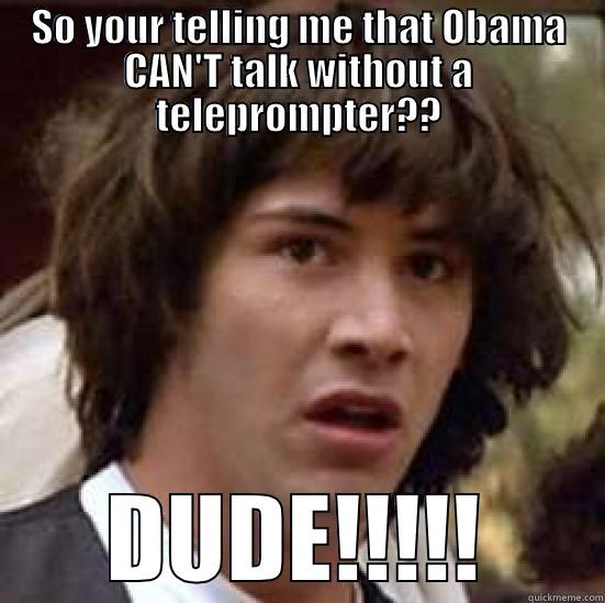 Obama can't talk without it - SO YOUR TELLING ME THAT OBAMA CAN'T TALK WITHOUT A TELEPROMPTER?? DUDE!!!!! conspiracy keanu