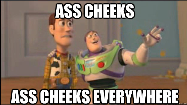 ass cheeks ass cheeks everywhere  Buzz and Woody