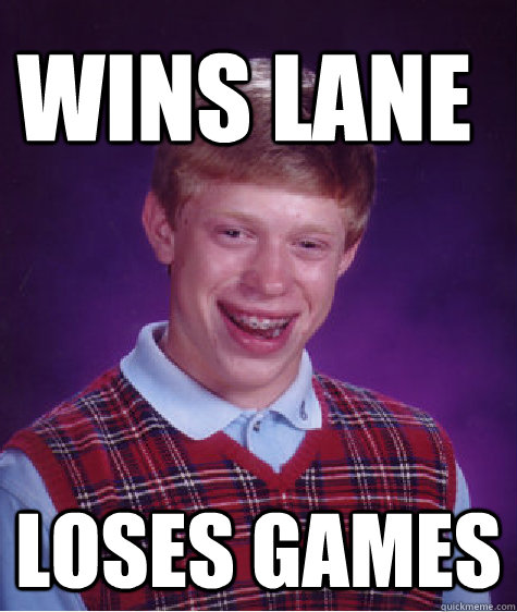 Wins lane Loses games - Wins lane Loses games  Bad Luck Brain