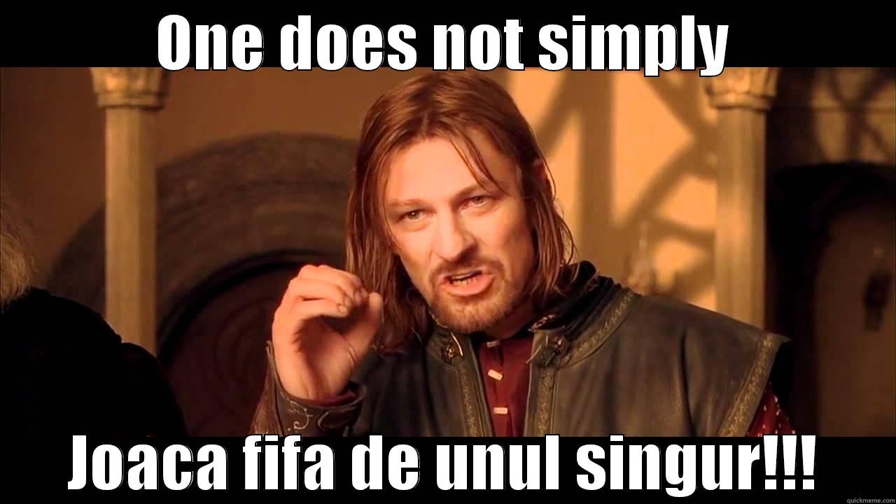 ONE DOES NOT SIMPLY JOACA FIFA DE UNUL SINGUR!!! Misc