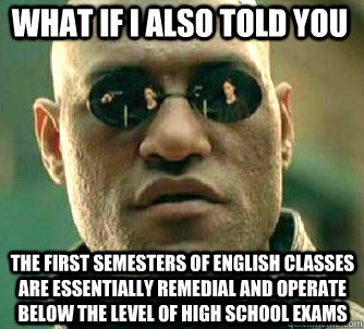what if i also told you the first semesters of English classes are essentially remedial and operate below the level of high school exams  Matrix Morpheus