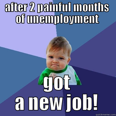 AFTER 2 PAINFUL MONTHS OF UNEMPLOYMENT GOT A NEW JOB! Success Kid