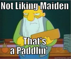 NOT LIKING MAIDEN                                                           THAT'S A PADDLIN'        Paddlin Jasper