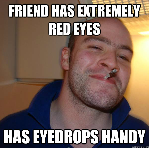 Friend has extremely red eyes Has eyedrops handy - Friend has extremely red eyes Has eyedrops handy  Misc