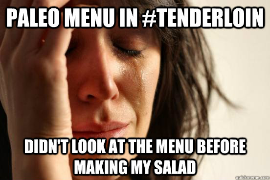 Paleo menu in #tenderloin Didn't look at the menu before making my salad  First World Problems