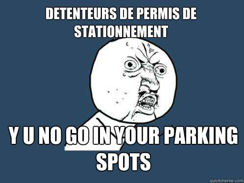 Detenteurs de permis de stationnement y u no go in your parking spots  Y U No
