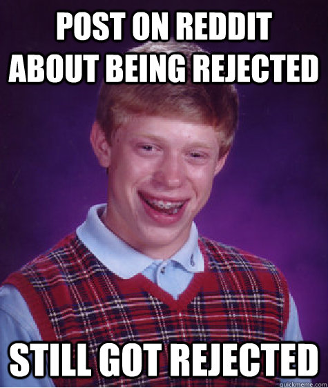 Post on reddit about being rejected still got rejected - Post on reddit about being rejected still got rejected  Misc