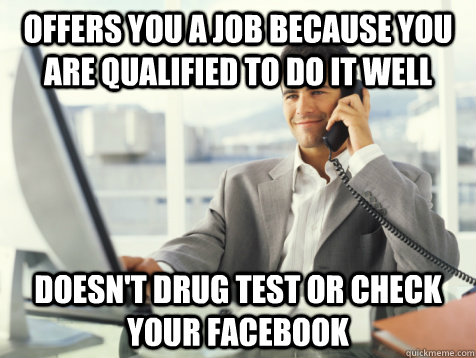 Offers you a job because you are qualified to do it well Doesn't Drug Test or Check Your Facebook  Good Guy Potential Employer