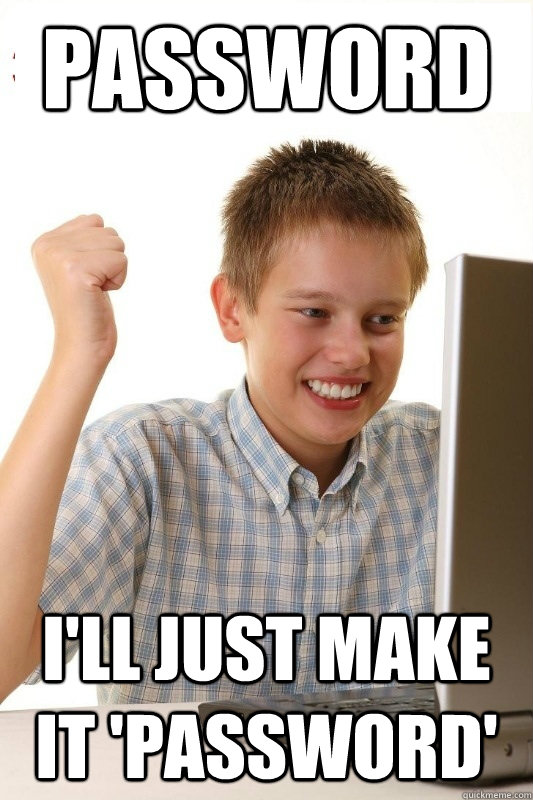 Password I'll just make it 'password'  1st Day Internet Kid
