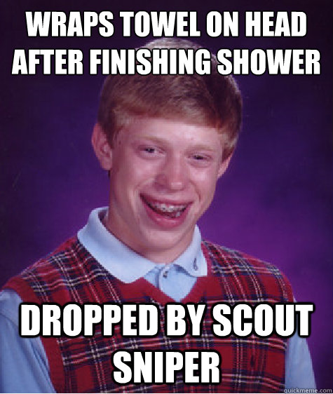 wraps towel on head after finishing shower dropped by scout sniper - wraps towel on head after finishing shower dropped by scout sniper  Bad Luck Brian