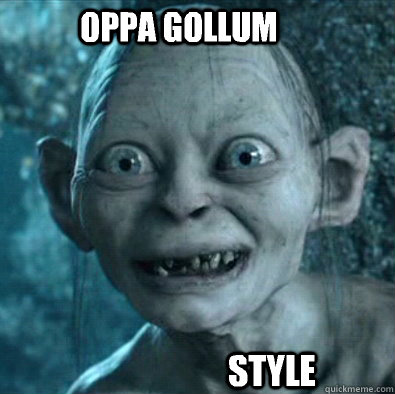 OPPA GOLLUM STYLE  