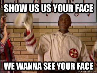 Show us us your face We wanna see your face - Show us us your face We wanna see your face  Chapelle Show
