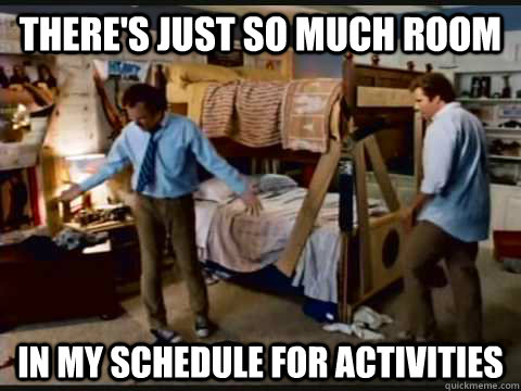 There's just so much room in my schedule for activities  step brothers