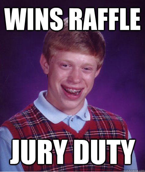 wins raffle  jury duty  Bad Luck Brian