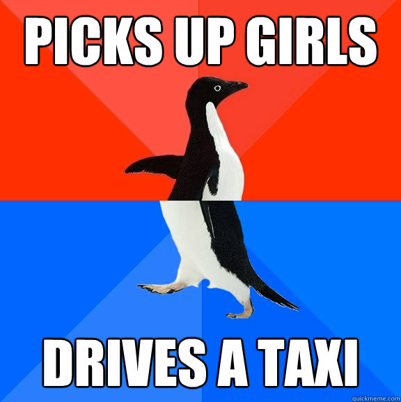 Picks up girls drives a taxi  Socially Awesome Awkward Penguin