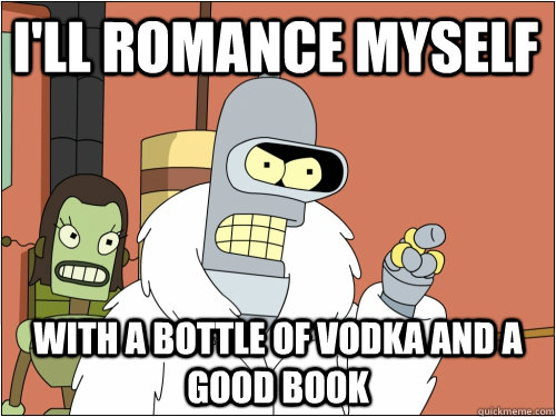 I'll romance myself with a bottle of vodka and a good book  Blackjack Bender