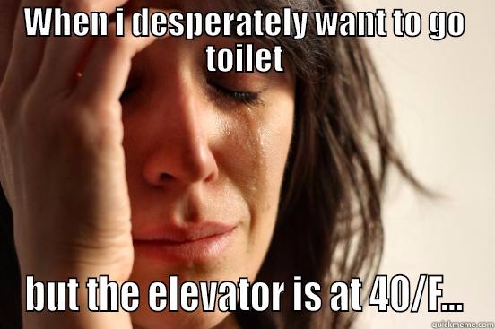 WHEN I DESPERATELY WANT TO GO TOILET BUT THE ELEVATOR IS AT 40/F... First World Problems