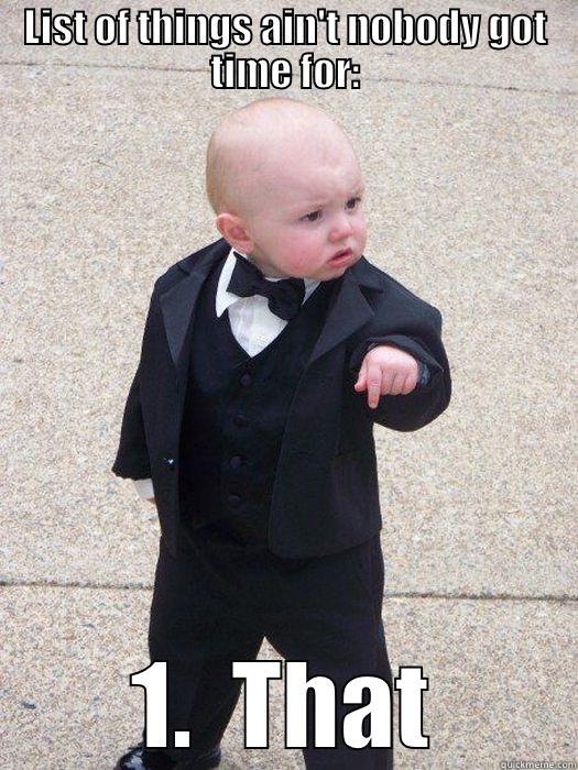 LIST OF THINGS AIN'T NOBODY GOT TIME FOR: 1.  THAT Baby Godfather