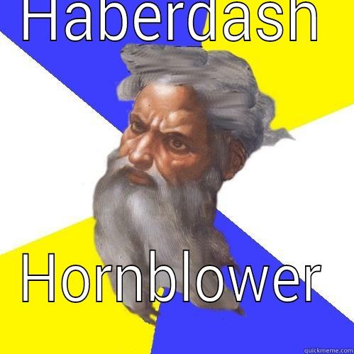 balderdash horn - HABERDASH HORNBLOWER Advice God