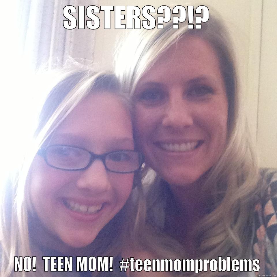 # teenmomproblems - SISTERS??!? NO!  TEEN MOM!  #TEENMOMPROBLEMS Misc