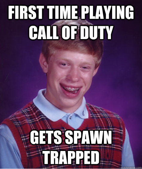 First time playing Call of Duty gets spawn trapped  Bad Luck Brian
