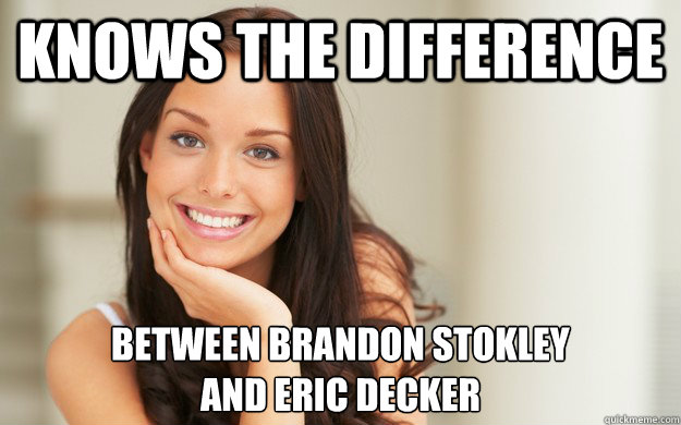 Knows the difference between brandon stokley 
and eric decker  Good Girl Gina