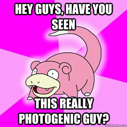 hey guys, have you seen this really photogenic guy?  Slowpoke