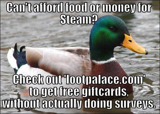 CAN'T AFFORD FOOD OR MONEY FOR STEAM? CHECK OUT 'LOOTPALACE.COM' TO GET FREE GIFTCARDS, WITHOUT ACTUALLY DOING SURVEYS. Actual Advice Mallard