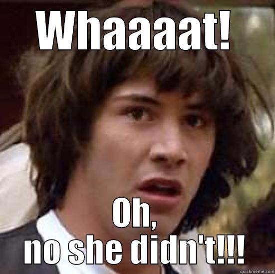 WHAAAAT! OH, NO SHE DIDN'T!!! conspiracy keanu