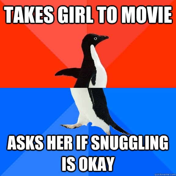 takes girl to movie asks her if snuggling is okay  Socially Awesome Awkward Penguin
