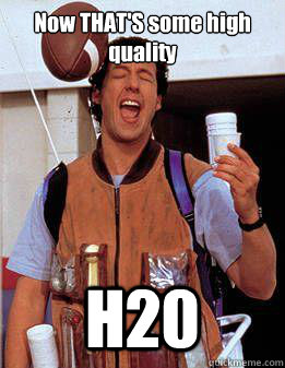 Now THAT'S some high quality H20 - Now THAT'S some high quality H20  Waterboyh20