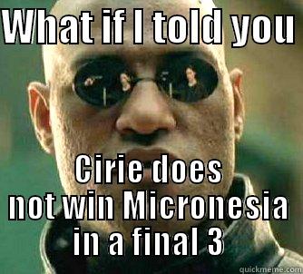WHAT IF I TOLD YOU  CIRIE DOES NOT WIN MICRONESIA IN A FINAL 3 Matrix Morpheus