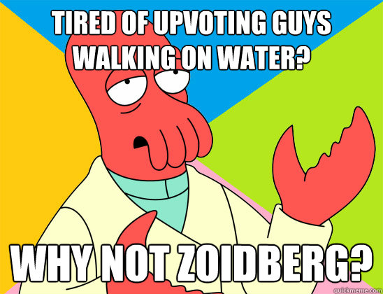 Tired of upvoting Guys walking on water? why not zoidberg? - Tired of upvoting Guys walking on water? why not zoidberg?  Misc