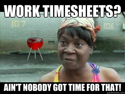 Work timesheets? ain't nobody got time for that! - Work timesheets? ain't nobody got time for that!  Work timesheets - Aint nobody got time for that