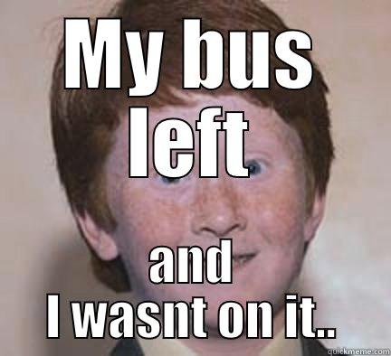 MY BUS LEFT AND I WASNT ON IT.. Over Confident Ginger