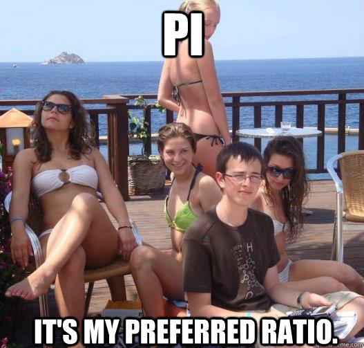 Pi It's my preferred ratio.  Priority Peter
